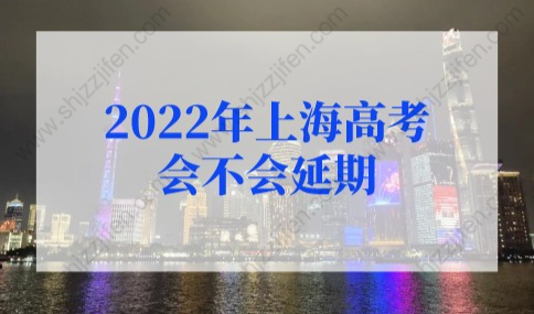 2022年上海高考会延期吗？上海市教委官方答复