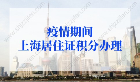 2022年疫情期间上海居住证积分办理流程！最新通知！