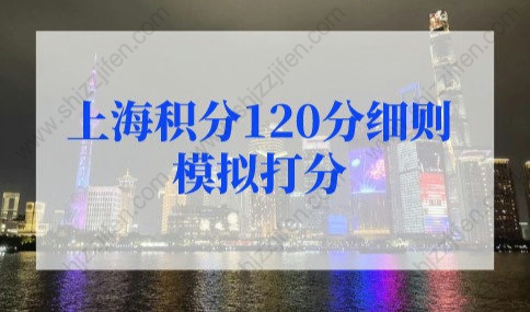 2022年上海积分120分细则模拟打分标准！上海积分模拟打分计算器