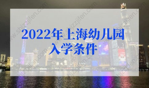 2022年上海幼儿园入学条件上海幼升小政策2022放宽，可凭网签合同办理入学！