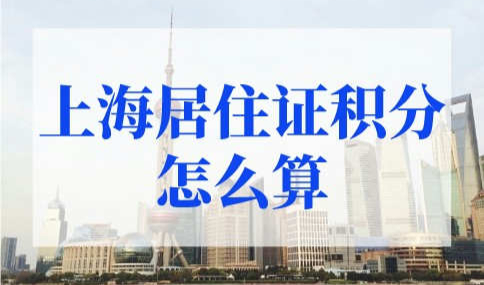 2022年上海居住证积分怎么算？2022上海居住证积分细则变化！