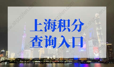 2022年上海积分查询入口！上海居住证积分查询系统官网