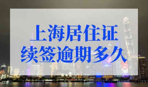 上海居住证续签可以逾期多久？到期自动续签！