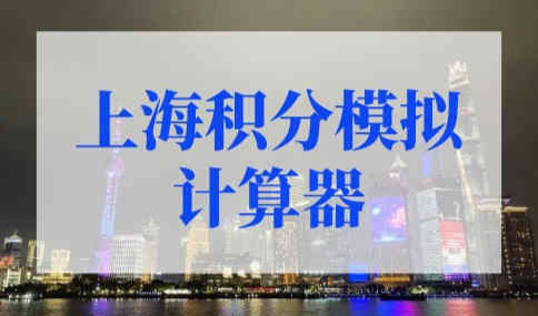 2022年上海积分模拟计算器，上海居住证积分申请系统入口！