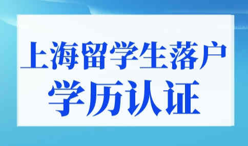 2022年上海留学生落户学历认证流程，超详细图文版！