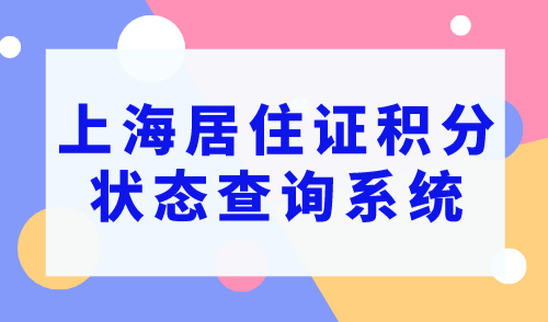 上海居住证积分查询入口，2023上海居住证积分状态查询系统