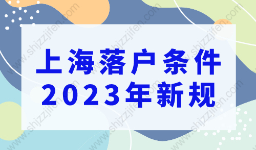上海落户条件2023年新规，上海落户口的条件有哪些?