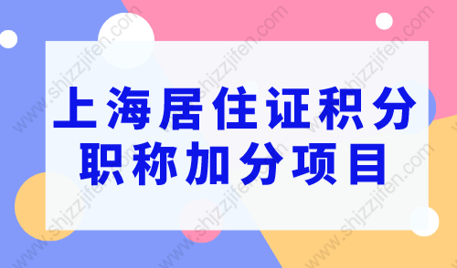 上海居住证积分职称加分项目，2023上海居住证积分120分细则