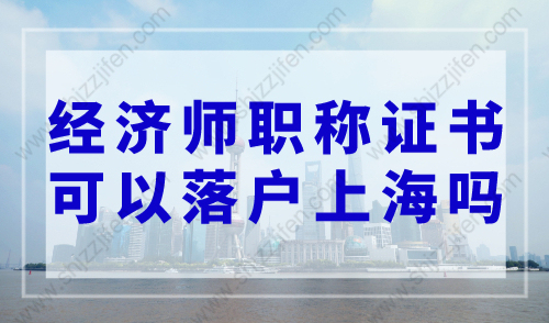 经济师职称证书可以落户上海吗？上海落户条件2023