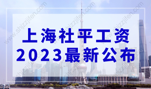 上海社平工资2023最新公布，2023年上海落户社保基数一览表