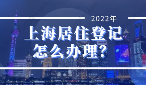 2022年上海居住登记怎么办理？错过拿不到上海居住证！