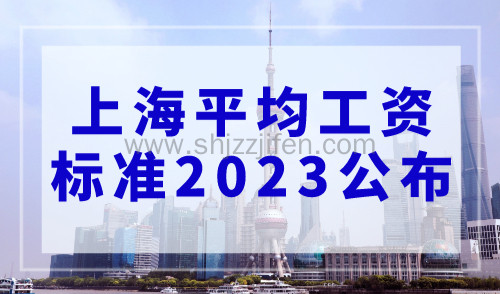 2023年上海工资申报截止时间确定！上海平均工资标准2023公布！