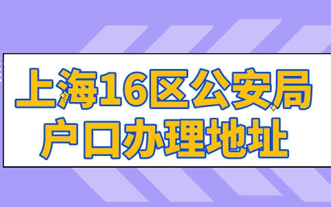 2023上海落户申请：16区公安局户口办理地址和电话