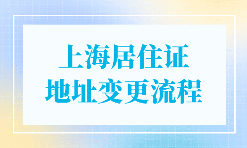 上海居住证地址变更流程