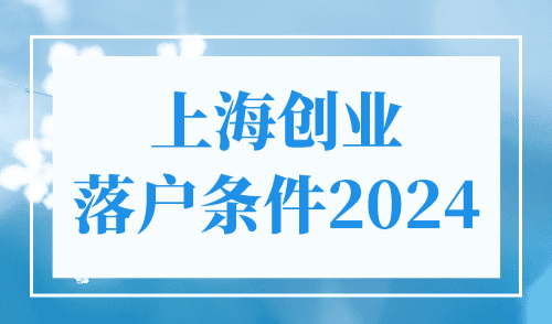 上海创业落户条件2024，只有资金是不行的！