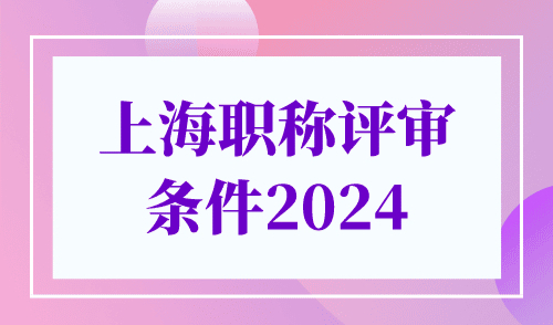 上海职称评审条件2024，软考不是唯一获取途径！