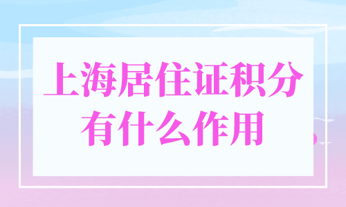 上海居住证积分有什么作用
