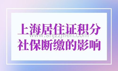 上海居住证积分社保断缴有没有影响