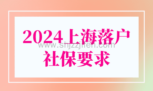 2024上海落户社保要求