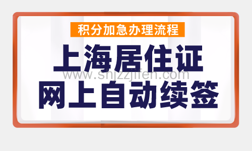 上海居住证网上自动续签？积分加急办理流程！