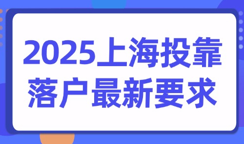 2025上海投靠落户最新要求，一文读懂申请条件及落户方式！