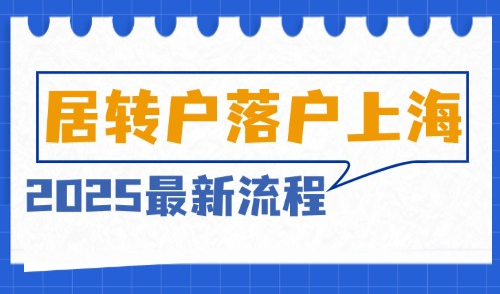 2025居转户落户上海最新流程，最快完成落户的时间攻略！
