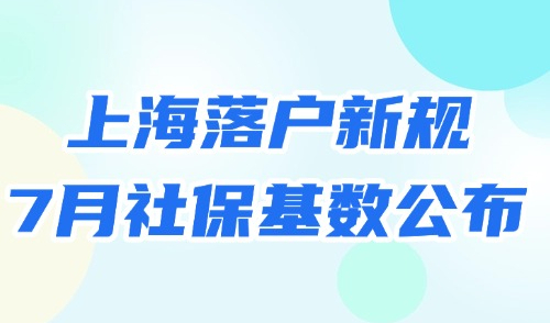 2025年上海落户新规：7月社保基数公布！落户上海成本是多少？