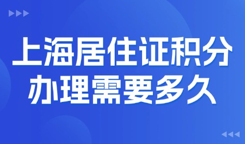 2025上海居住证积分办理需要多久？跟着本文走最快30天！