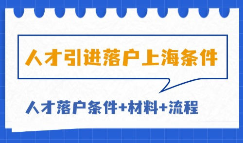 人才引进落户上海条件2025：高学历人才落户条件+材料+流程！