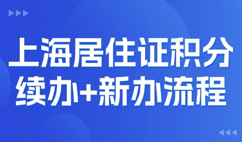 上海居住证积分续办流程：外地人新办和续签积分的流程是什么？