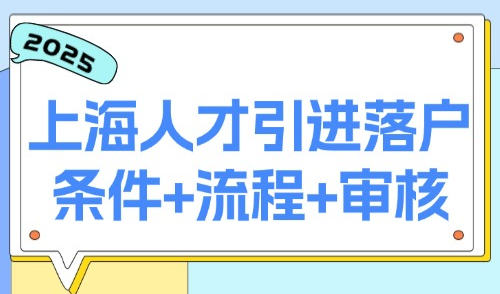 2025上海人才引进落户政策（申请流程+审核时间+落户条件）