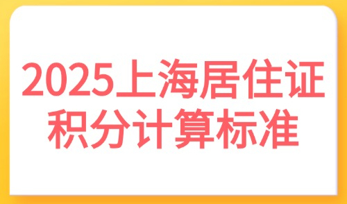 2025上海居住证积分计算标准：保姆级办理流程+材料清单！