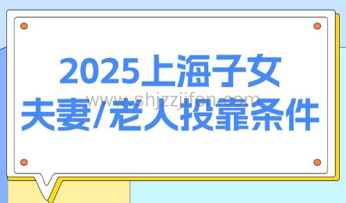 上海投靠落户需要什么条件?2025上海子女/夫妻/老人投靠条件!
