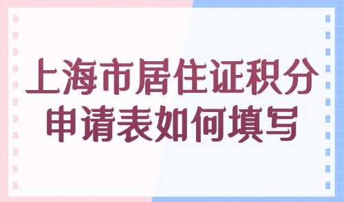 上海市居住证积分申请表如何填写？一篇看懂120算法和凑分方案！