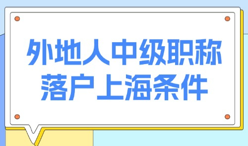 2025上海居转户落户政策！外地人中级职称落户上海条件？