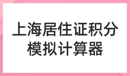 2025上海居住证积分模拟计算器，120分达标方案汇总！