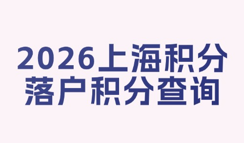 2026上海积分落户积分查询：上海市居住证积分管理办法细则！